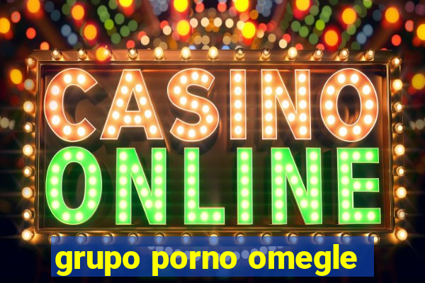 grupo porno omegle